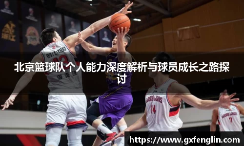 北京篮球队个人能力深度解析与球员成长之路探讨