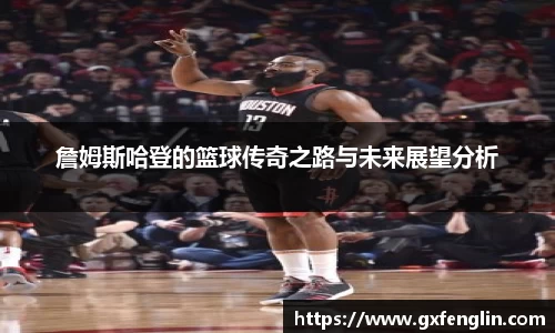 詹姆斯哈登的篮球传奇之路与未来展望分析